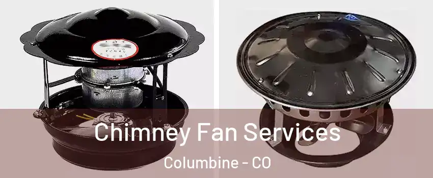 Chimney Fan Services Columbine - CO