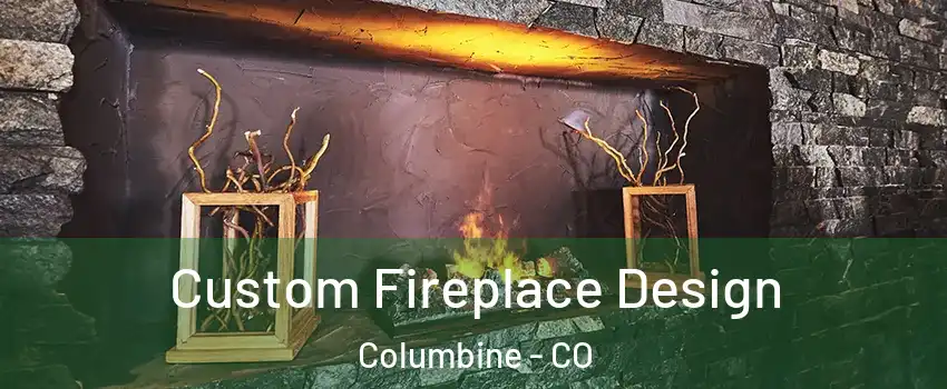  Custom Fireplace Design Columbine - CO