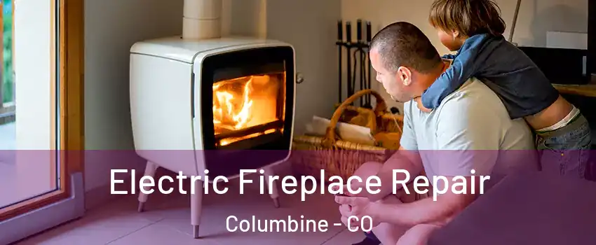 Electric Fireplace Repair Columbine - CO