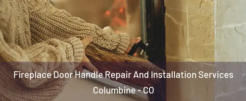  Fireplace Door Handle Repair And Installation Services Columbine - CO