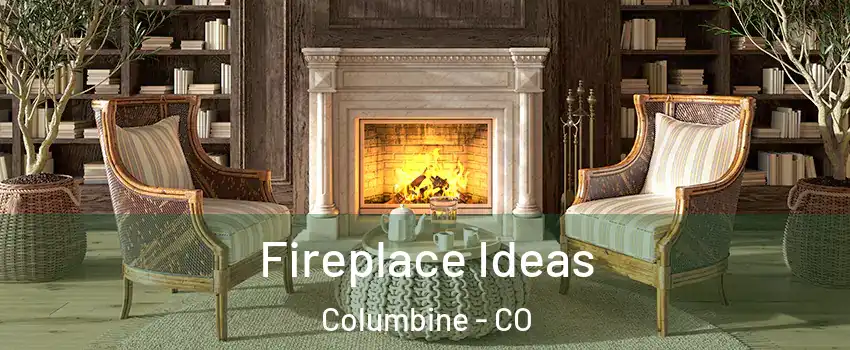 Fireplace Ideas Columbine - CO