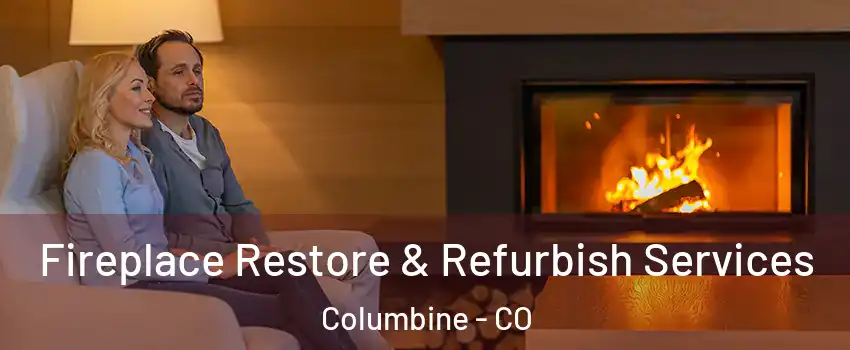 Fireplace Restore & Refurbish Services Columbine - CO