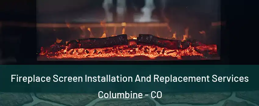  Fireplace Screen Installation And Replacement Services Columbine - CO