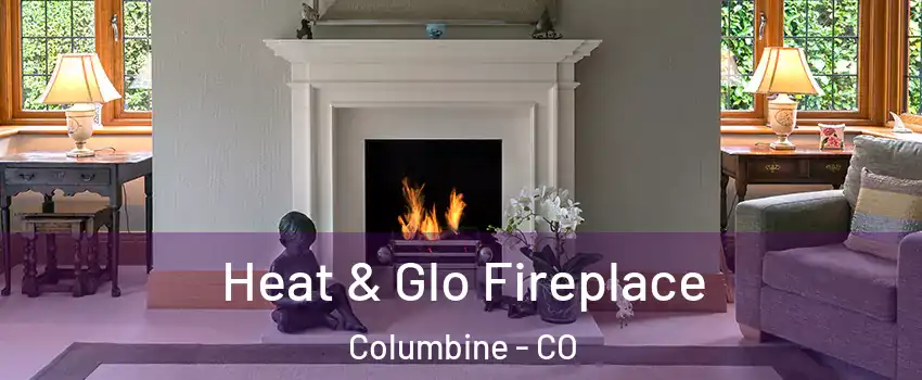  Heat & Glo Fireplace Columbine - CO