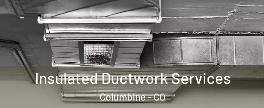  Insulated Ductwork Services Columbine - CO