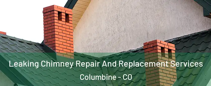  Leaking Chimney Repair And Replacement Services Columbine - CO
