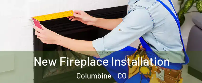  New Fireplace Installation Columbine - CO