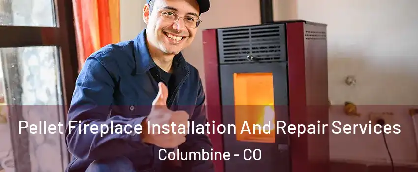 Pellet Fireplace Installation And Repair Services Columbine - CO