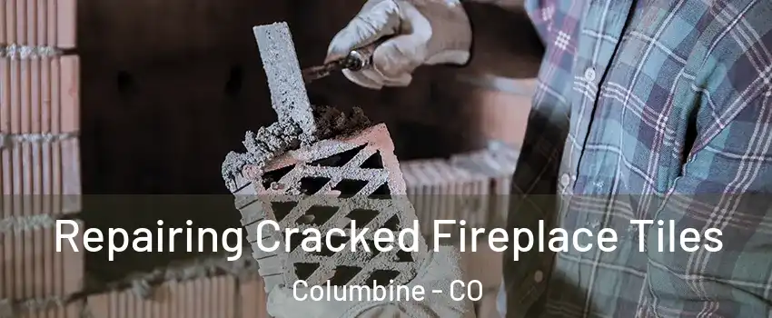  Repairing Cracked Fireplace Tiles Columbine - CO