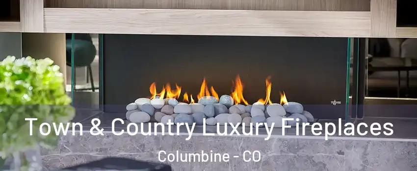 Town & Country Luxury Fireplaces Columbine - CO