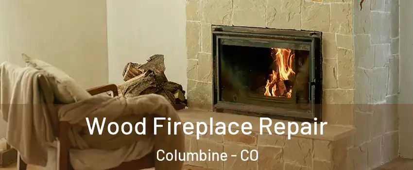 Wood Fireplace Repair Columbine - CO