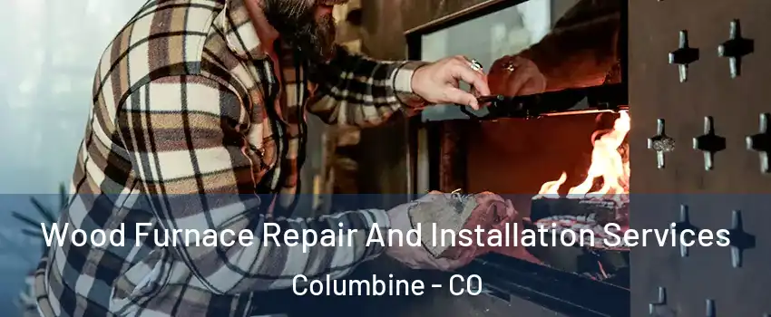  Wood Furnace Repair And Installation Services Columbine - CO